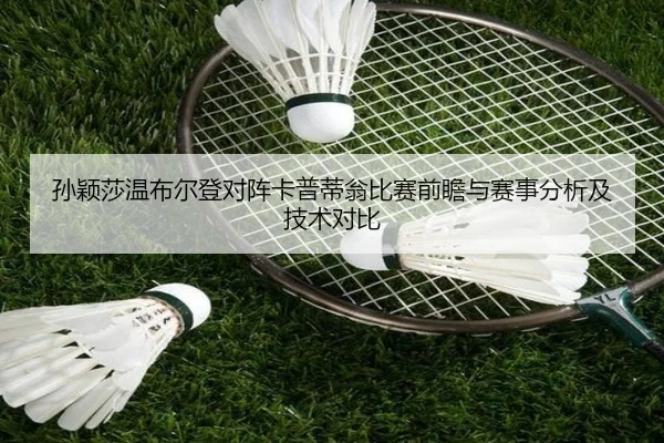 孙颖莎温布尔登对阵卡普蒂翁比赛前瞻与赛事分析及技术对比
